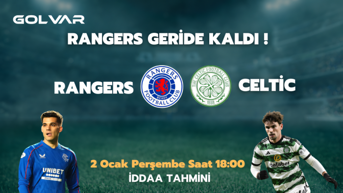 RANGERS GERİDE KALDI! 2 OCAK RANGERS-CELTİC İDDAA TAHMİNİ